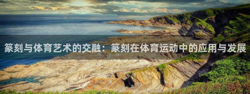 制胜体育网页版：篆刻与体育艺术的交融：篆刻在体育运动中的应用与发展